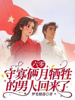 六零：守寡俩月牺牲的男人回来了