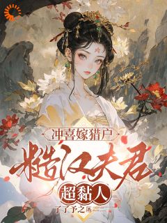 冲喜嫁猎户，糙汉夫君超黏人