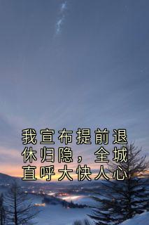 我宣布提前退休归隐，全城直呼大快人心