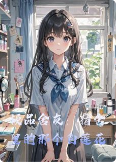 极品舍友：宿舍里的那个白莲花