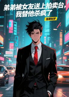 弟弟被女友陷害，我替他杀疯了
