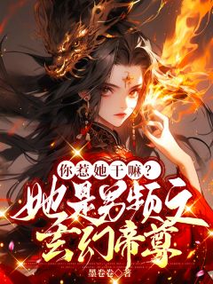 你惹她干嘛？她是男频文玄幻帝尊