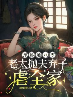 弹幕通八零，老太抛夫弃子虐全家