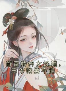 免费完结小说《首富娇矜女妩媚，王爷欲罢不能苏珞浅陆璟肆》无弹窗免费阅读