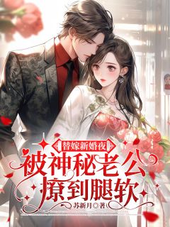 《替嫁新婚夜，被神秘老公撩到腿软》无广告阅读 姜柠霍邵霆免费在线阅读