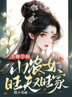 快手热文《手握空间：小农女旺夫又旺家》顾若溪霍景之小说推荐