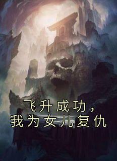 飞升成功，我为女儿复仇