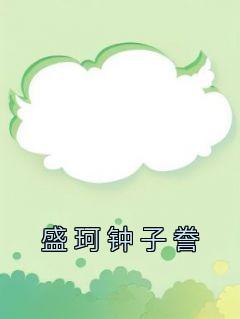 《盛珂钟子誊》免费章节盛珂钟子誊点我搜索全章节小说