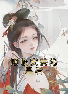 姜沁顾临安青蔓是哪本小说主角 《顾临安姜沁皇后》免费全章节阅读