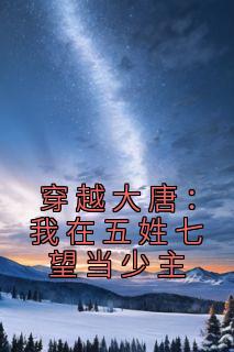 《穿越大唐：我在五姓七望当少主》by永航呀小说完结版在线阅读
