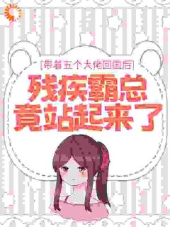 带着五个大佬回国后，残疾霸总竟站起来了